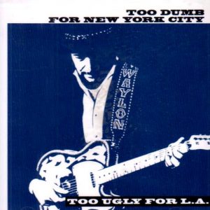 Too Dumb for New York City, Too Ugly for L.A. Music Review Waylon Jennings